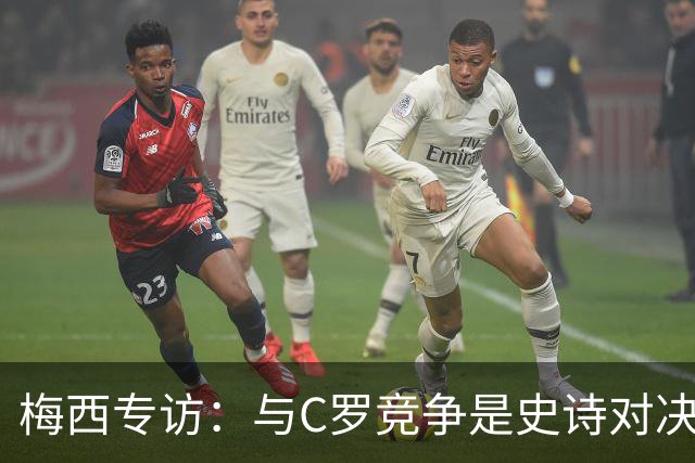 梅西专访：与C罗竞争是史诗对决 不再考虑争金球